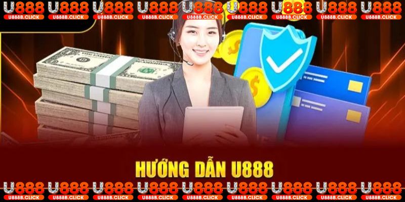 Tổng hợp nội dung cần biết về hướng dẫn U888